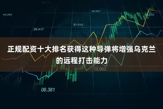 正规配资十大排名获得这种导弹将增强乌克兰的远程打击能力